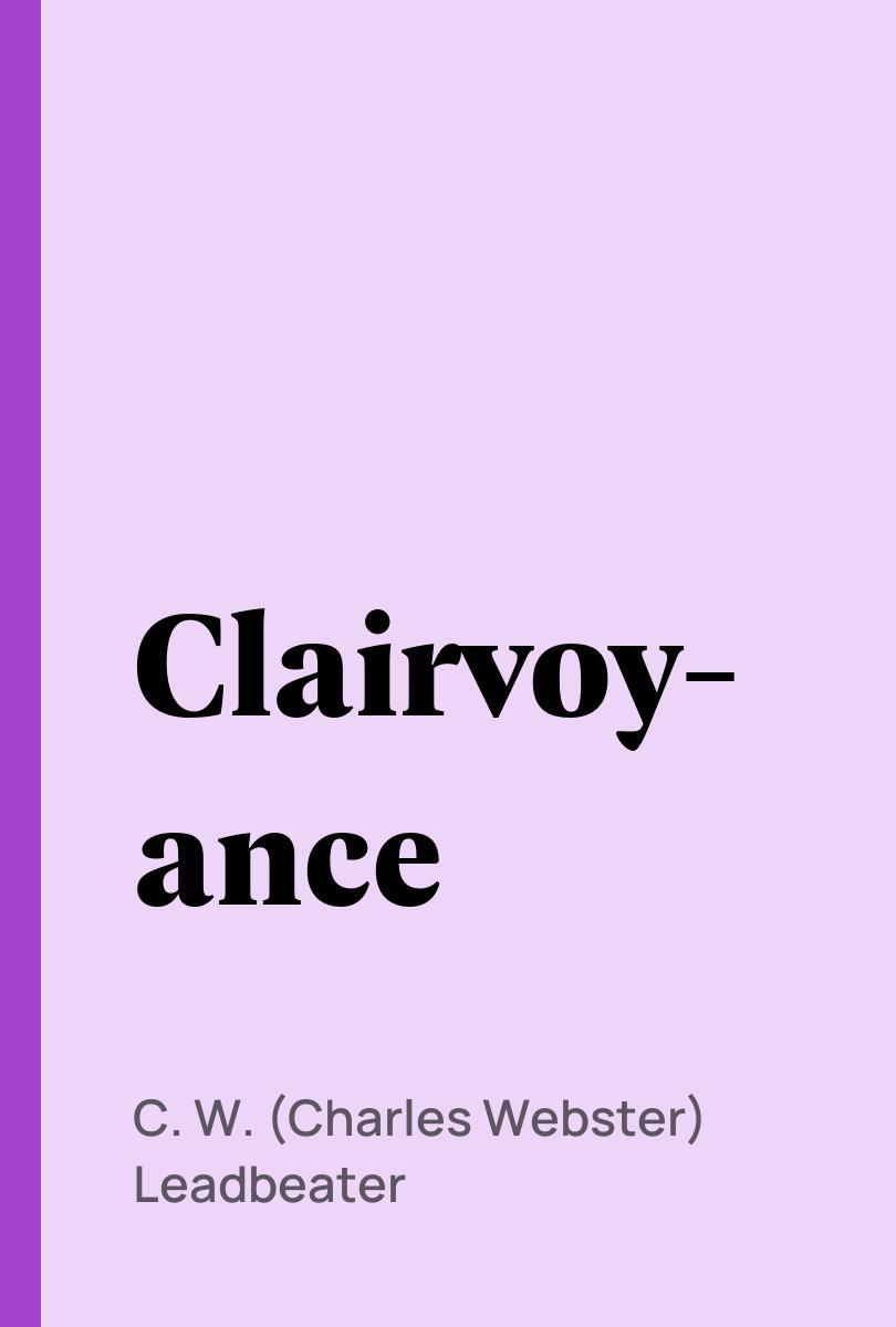 Clairvoyance - C. W. (Charles Webster) Leadbeater