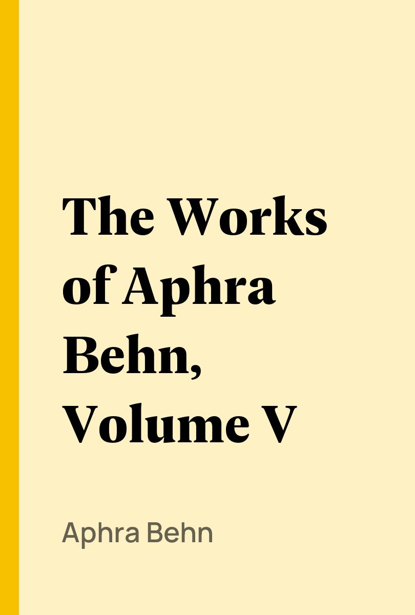 The Works of Aphra Behn, Volume V - Aphra Behn,,Montague Summers,