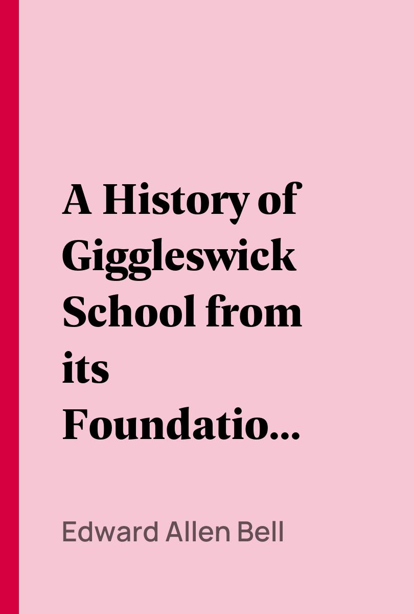 A History of Giggleswick School from its Foundation, 1499 to 1912 - Edward Allen Bell