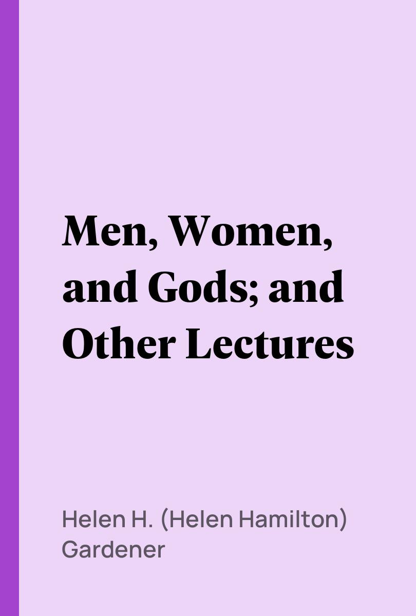 Men, Women, and Gods; and Other Lectures - Helen H. (Helen Hamilton) Gardener