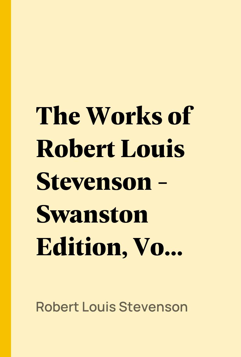 The Works of Robert Louis Stevenson - Swanston Edition, Vol. 07 - Robert Louis Stevenson,,