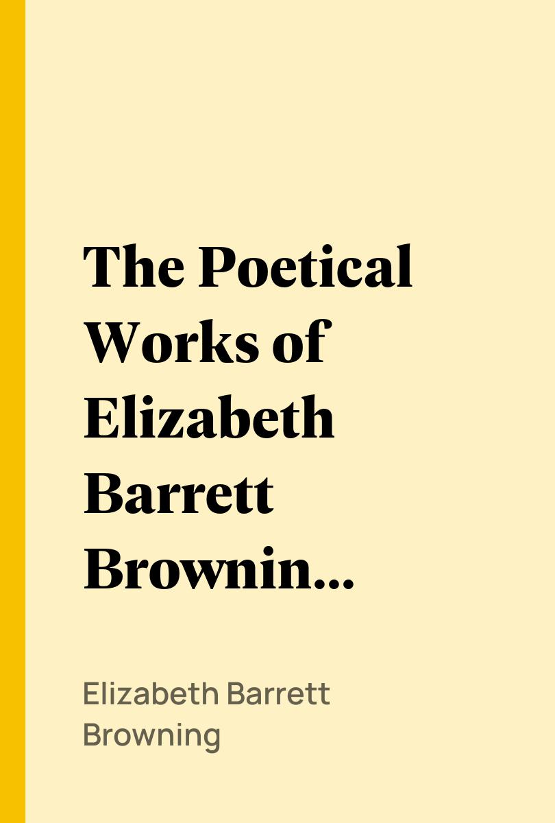 The Poetical Works of Elizabeth Barrett Browning, Volume 4 - Elizabeth Barrett Browning,,