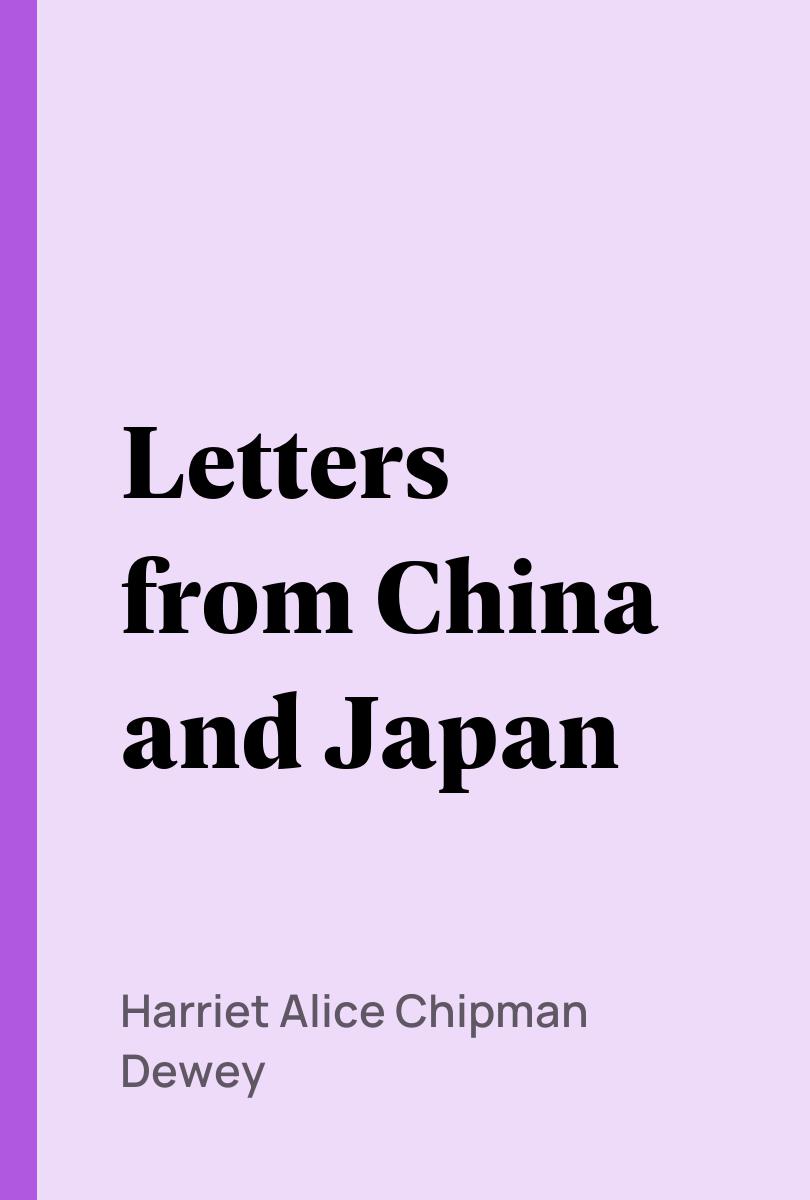 Letters from China and Japan - Harriet Alice Chipman Dewey, Evelyn Dewey,