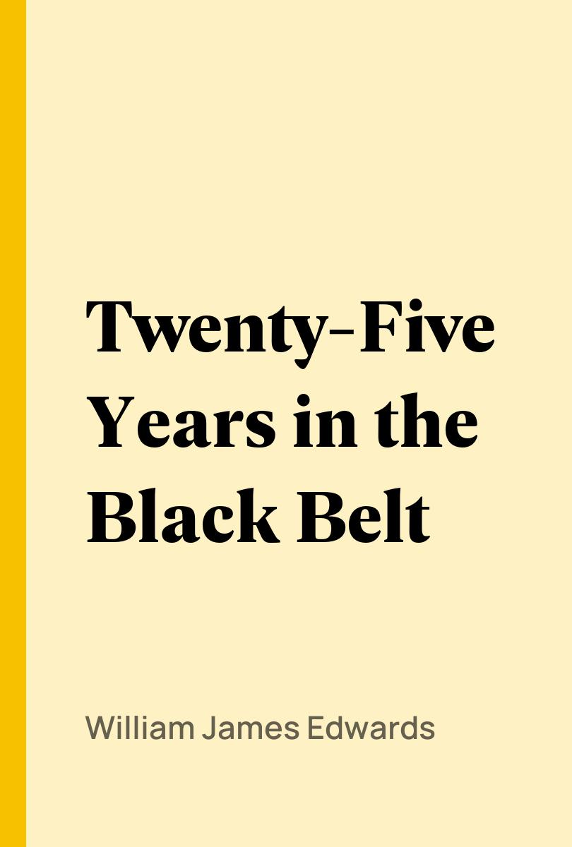 Twenty-Five Years in the Black Belt - William James Edwards,,