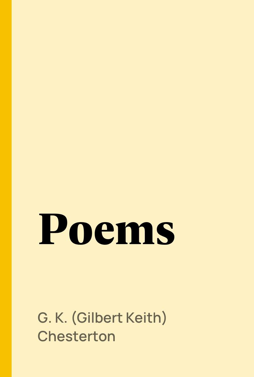 Poems - G. K. (Gilbert Keith) Chesterton,,