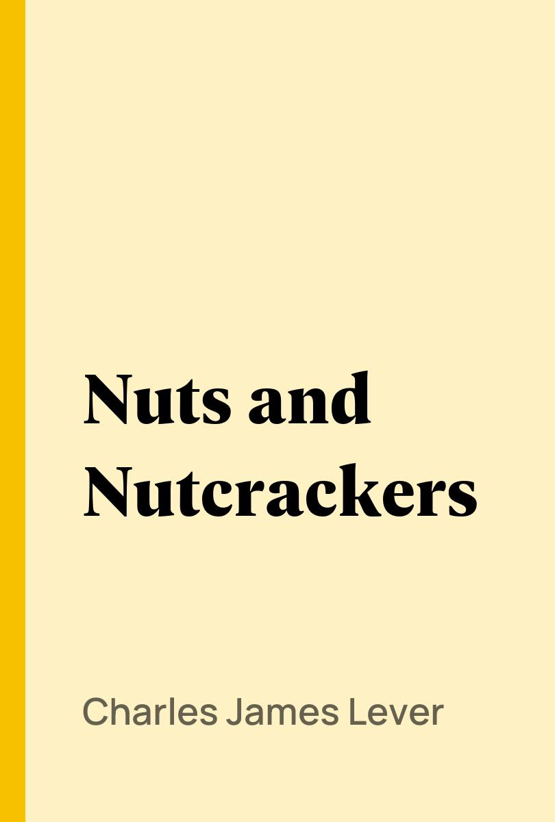 Nuts and Nutcrackers - Charles James Lever,,