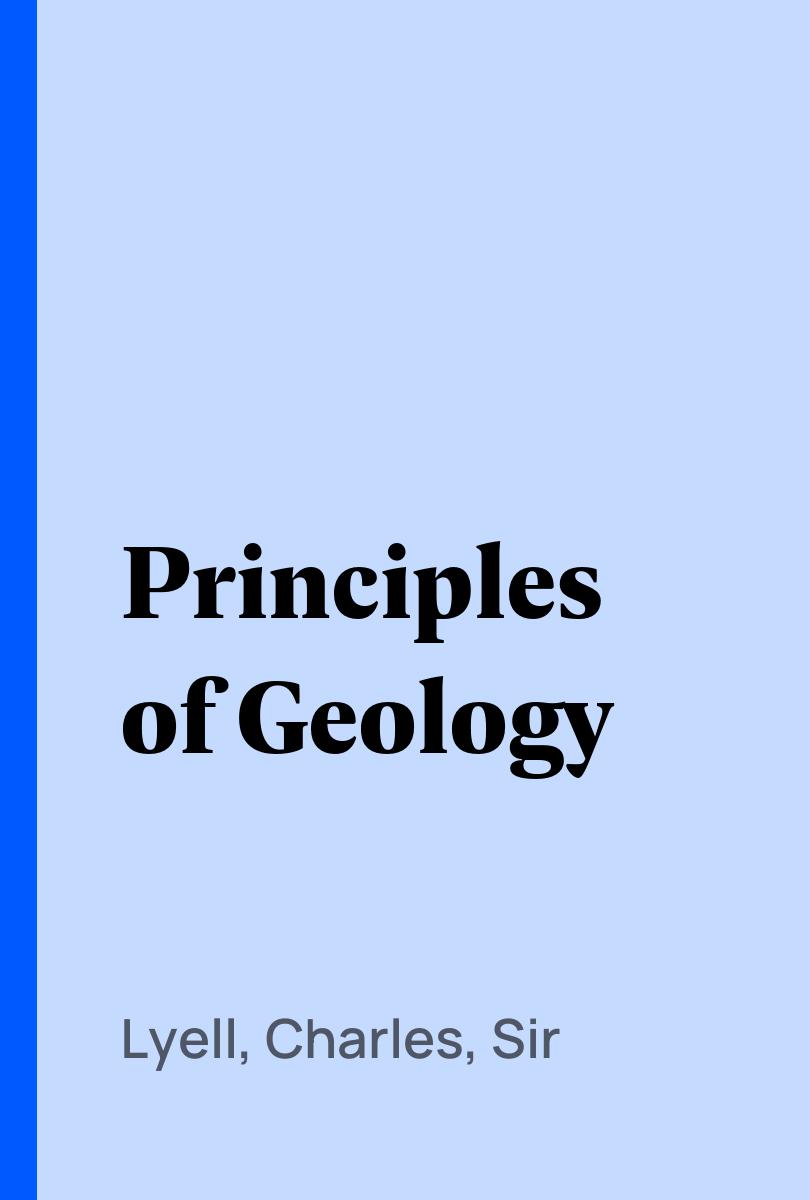 Principles of Geology - Lyell, Charles, Sir