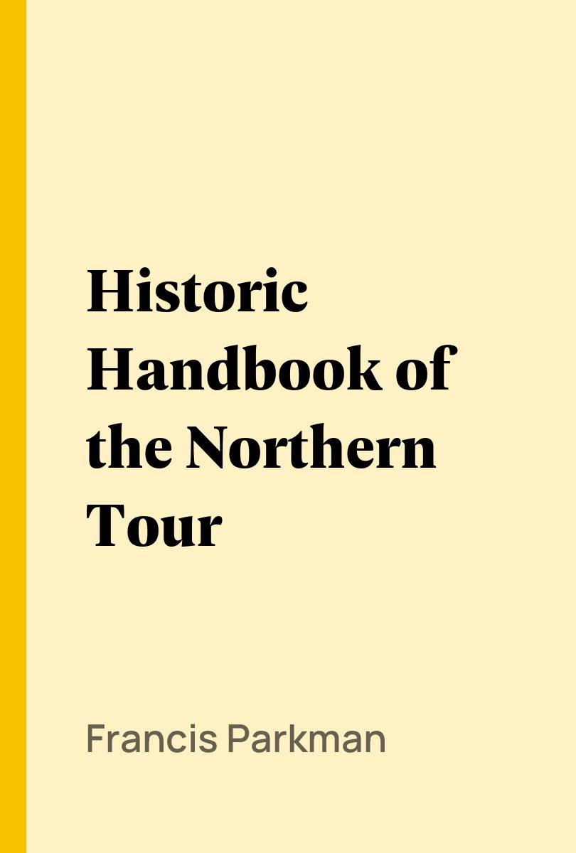 Historic Handbook of the Northern Tour - Francis Parkman