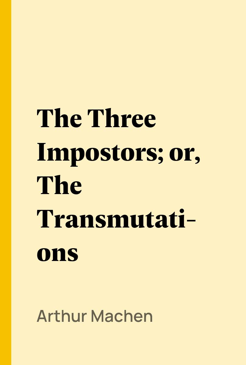 The Three Impostors; or, The Transmutations - Arthur Machen,,