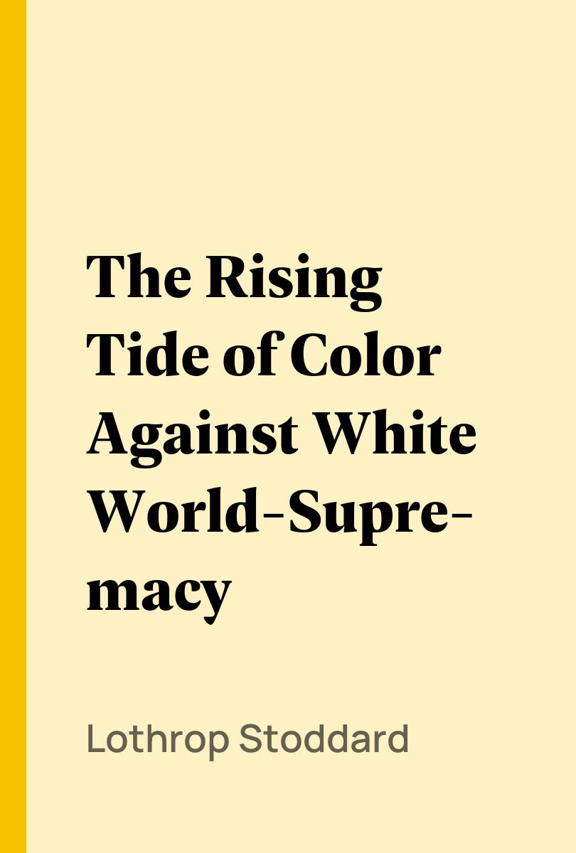 The Rising Tide of Color Against White World-Supremacy - Lothrop Stoddard,,