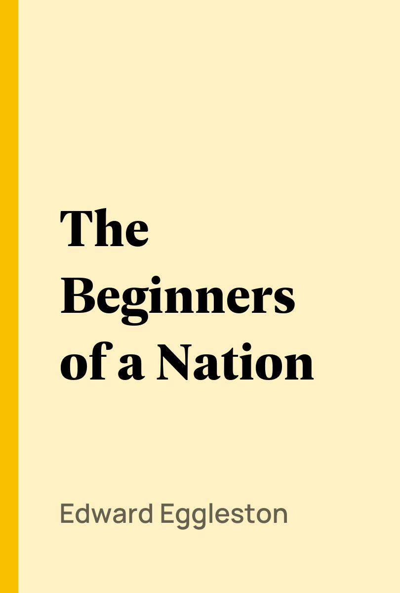 The Beginners of a Nation - Edward Eggleston