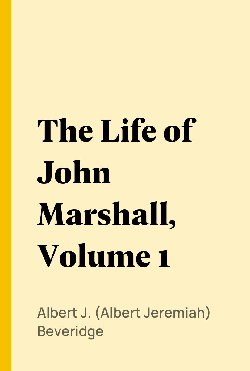 The Life of John Marshall, Volume 1 - Albert J. (Albert Jeremiah) Beveridge