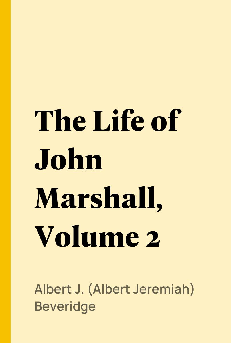 The Life of John Marshall, Volume 2 - Albert J. (Albert Jeremiah) Beveridge,,