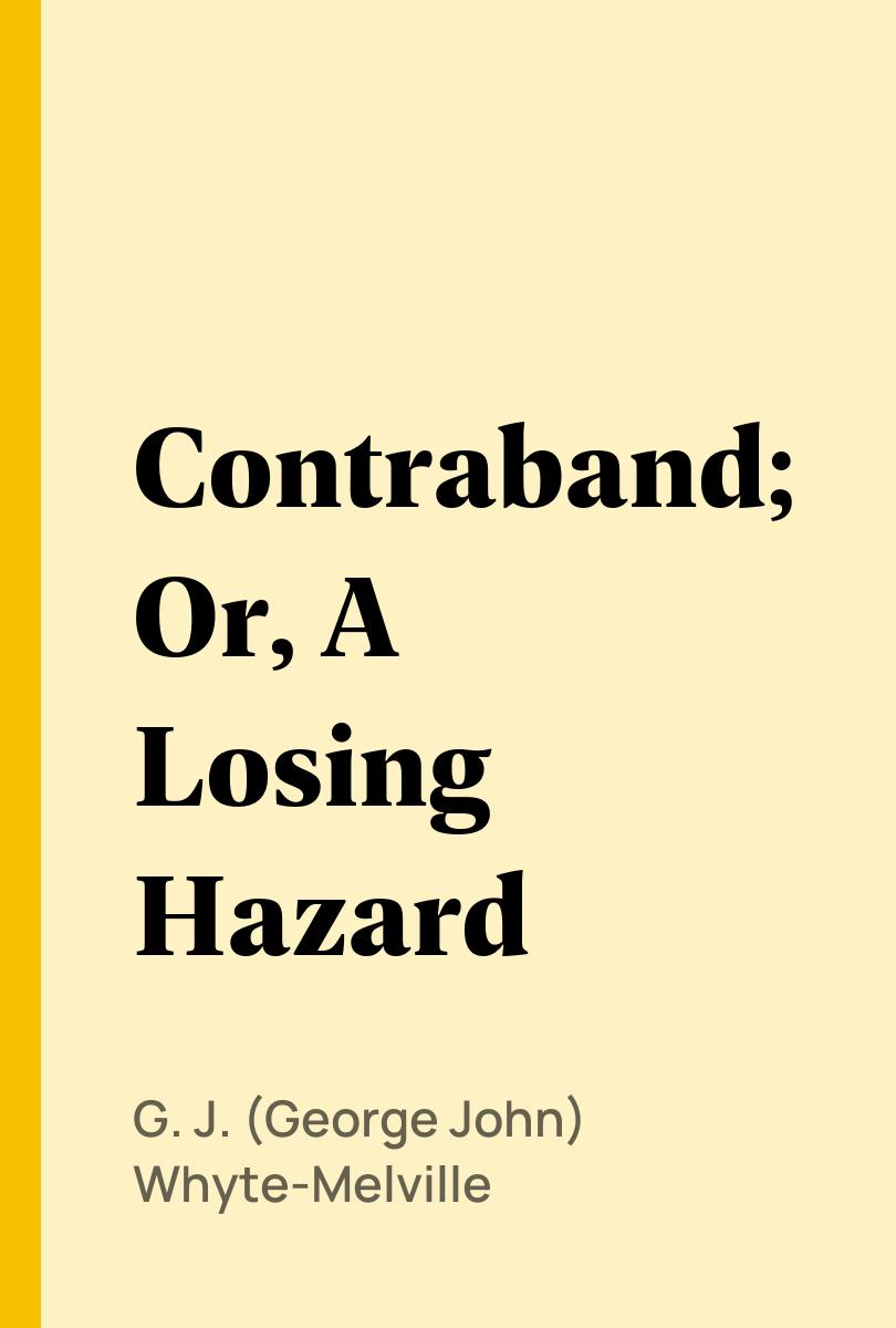 Contraband; Or, A Losing Hazard - G. J. (George John) Whyte-Melville,,