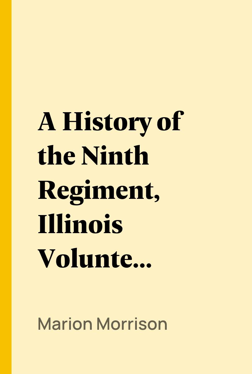 A History of the Ninth Regiment, Illinois Volunteer Infantry - Marion Morrison,,