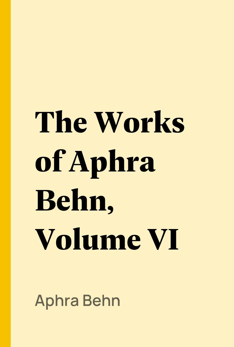 The Works of Aphra Behn, Volume VI - Aphra Behn,,Montague Summers,