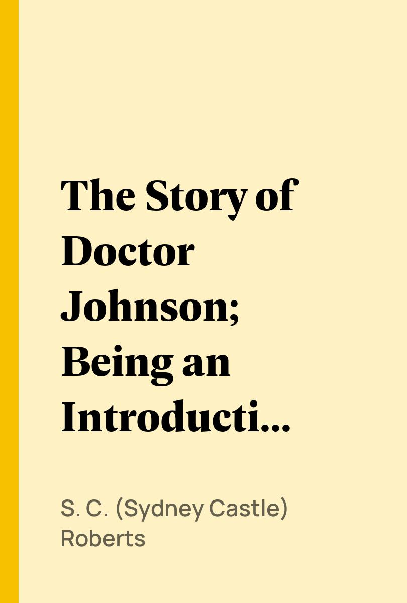 The Story of Doctor Johnson; Being an Introduction to Boswell's Life - S. C. (Sydney Castle) Roberts