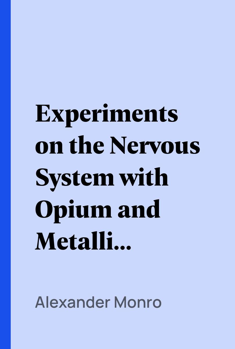 Experiments on the Nervous System with Opium and Metalline Substances - Alexander Monro