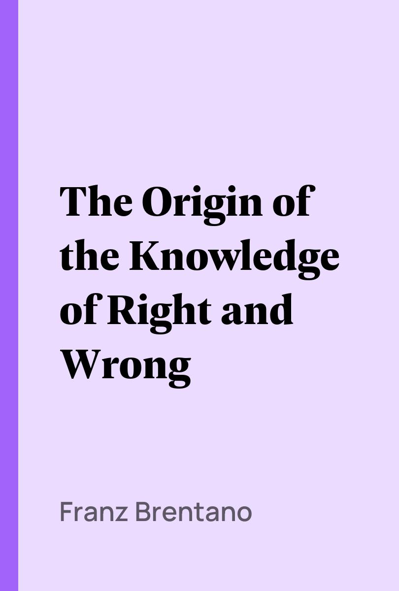 The Origin of the Knowledge of Right and Wrong - Franz Brentano