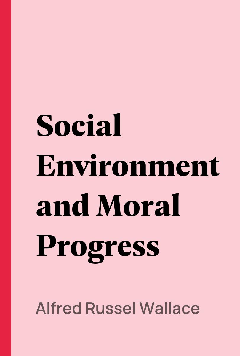 Social Environment and Moral Progress - Alfred Russel Wallace