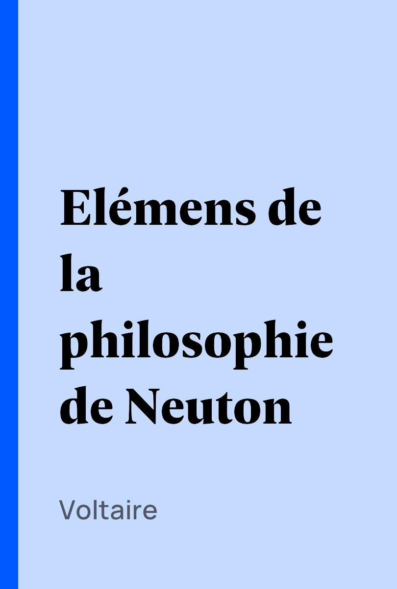 Elémens de la philosophie de Neuton - Voltaire