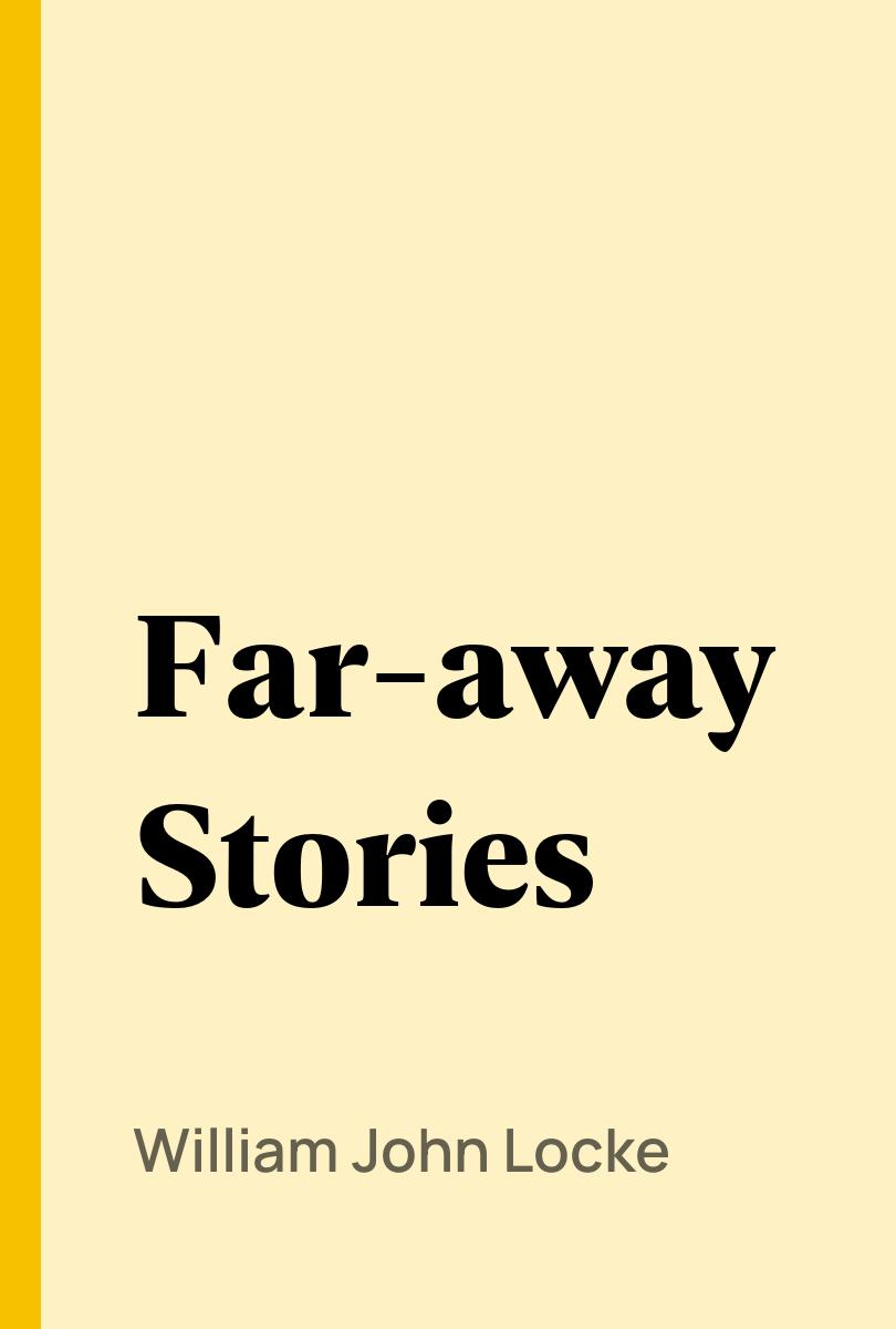 Far-away Stories - William John Locke,,