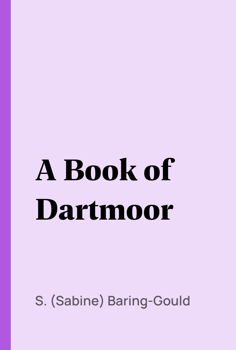 A Book of Dartmoor - S. (Sabine) Baring-Gould,,
