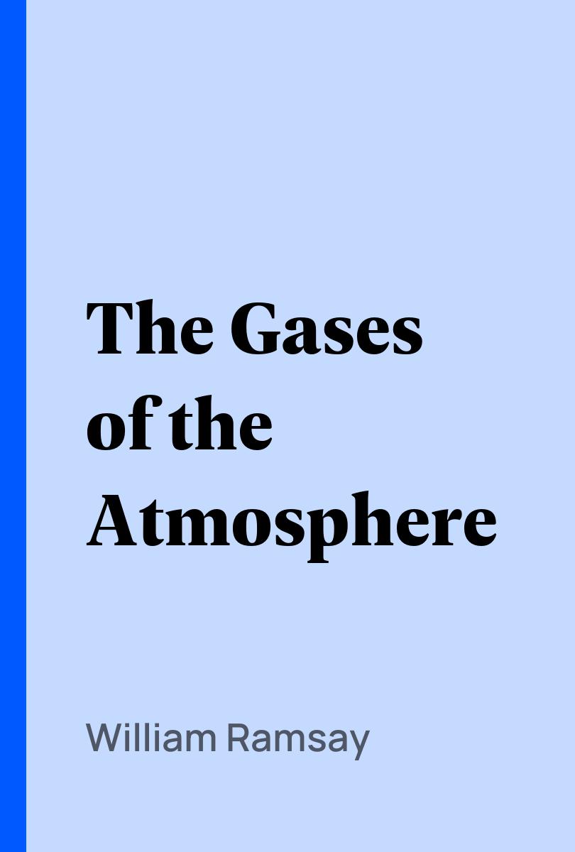 The Gases of the Atmosphere - William Ramsay,,