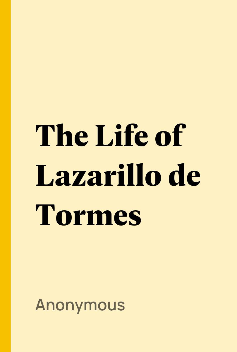 The Life of Lazarillo de Tormes - Anonymous,,