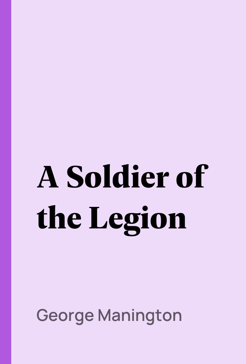 A Soldier of the Legion - George Manington, William B. Slater,  Arthur J. Sarl,