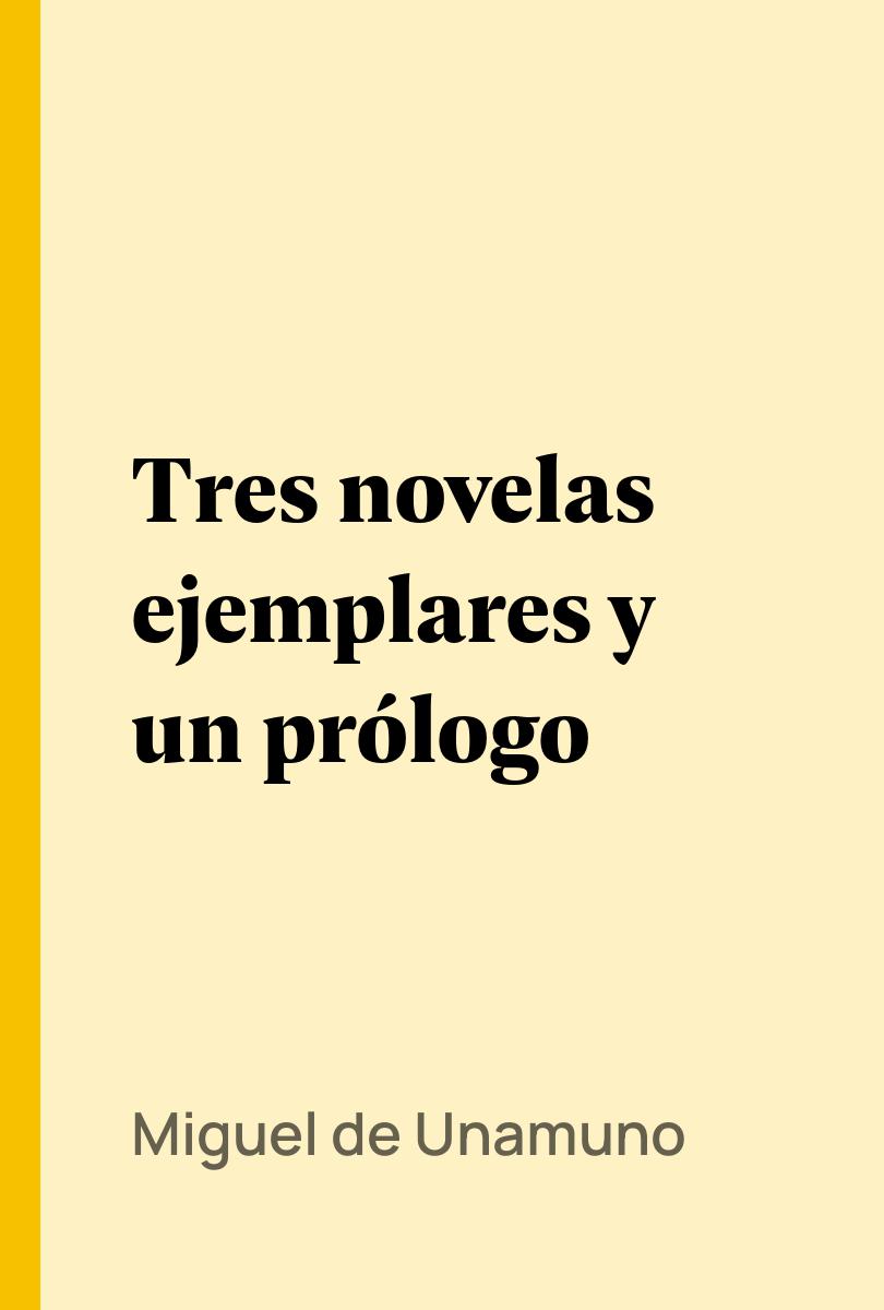 Tres novelas ejemplares y un prólogo - Miguel de Unamuno