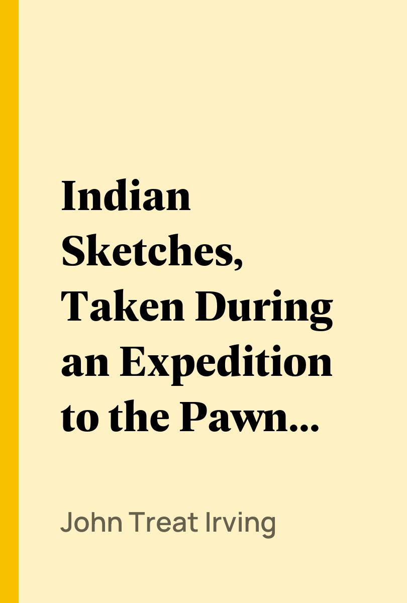 Indian Sketches, Taken During an Expedition to the Pawnee and Other Tribes of American Indians (Vol. 1 of 2) - John Treat Irving,,