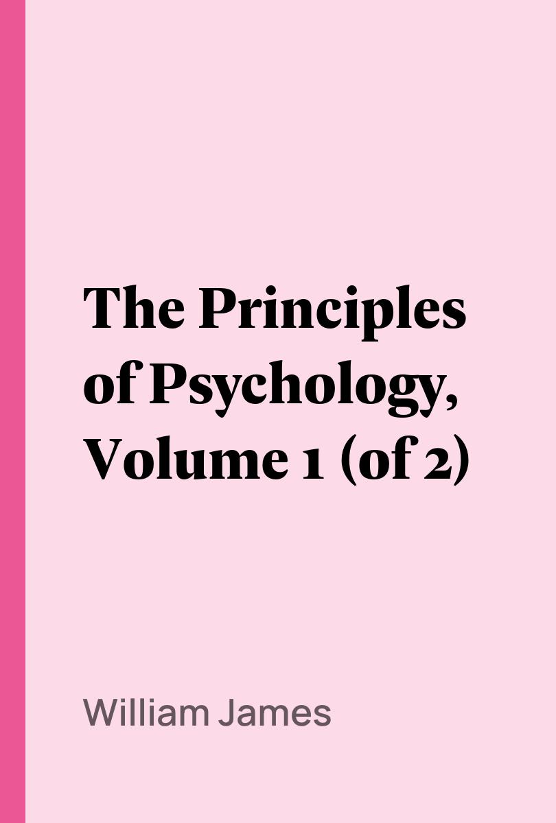 The Principles of Psychology, Volume 1 (of 2) - William James