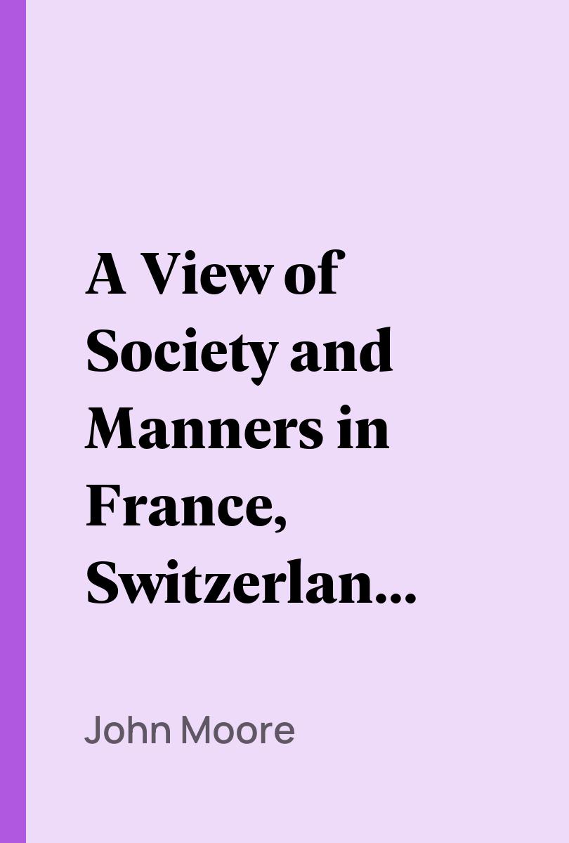 A View of Society and Manners in France, Switzerland, and Germany, Vol. 1 (of 2) - John Moore,,