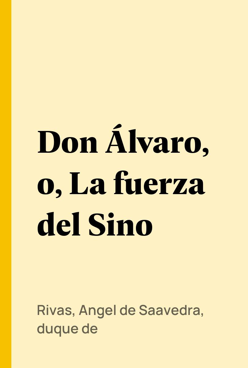 Don Álvaro, o, La fuerza del Sino - Rivas, Angel de Saavedra, duque de