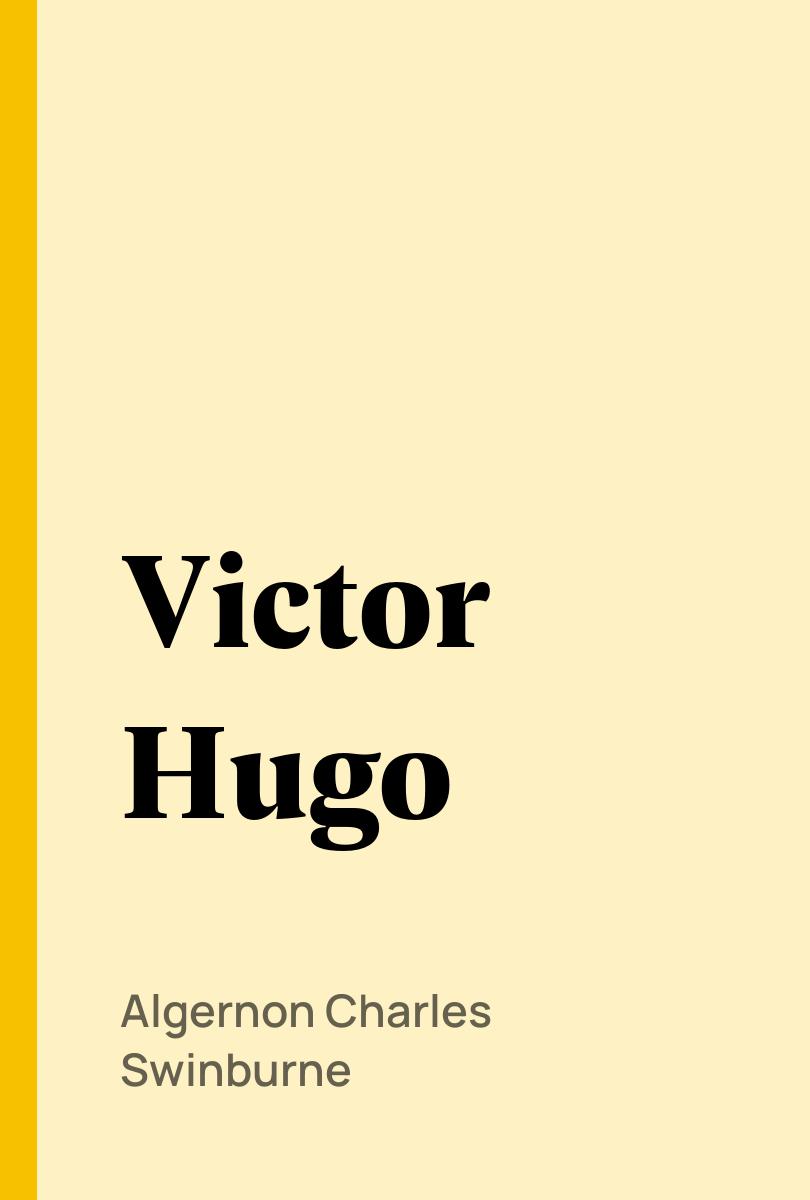 Victor Hugo - Algernon Charles Swinburne,,