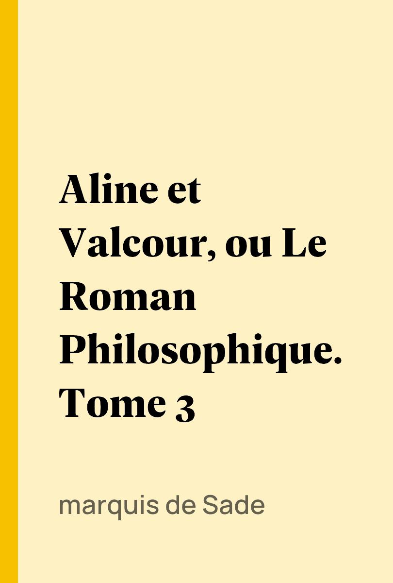 Aline et Valcour, ou Le Roman Philosophique. Tome 3 - marquis de Sade