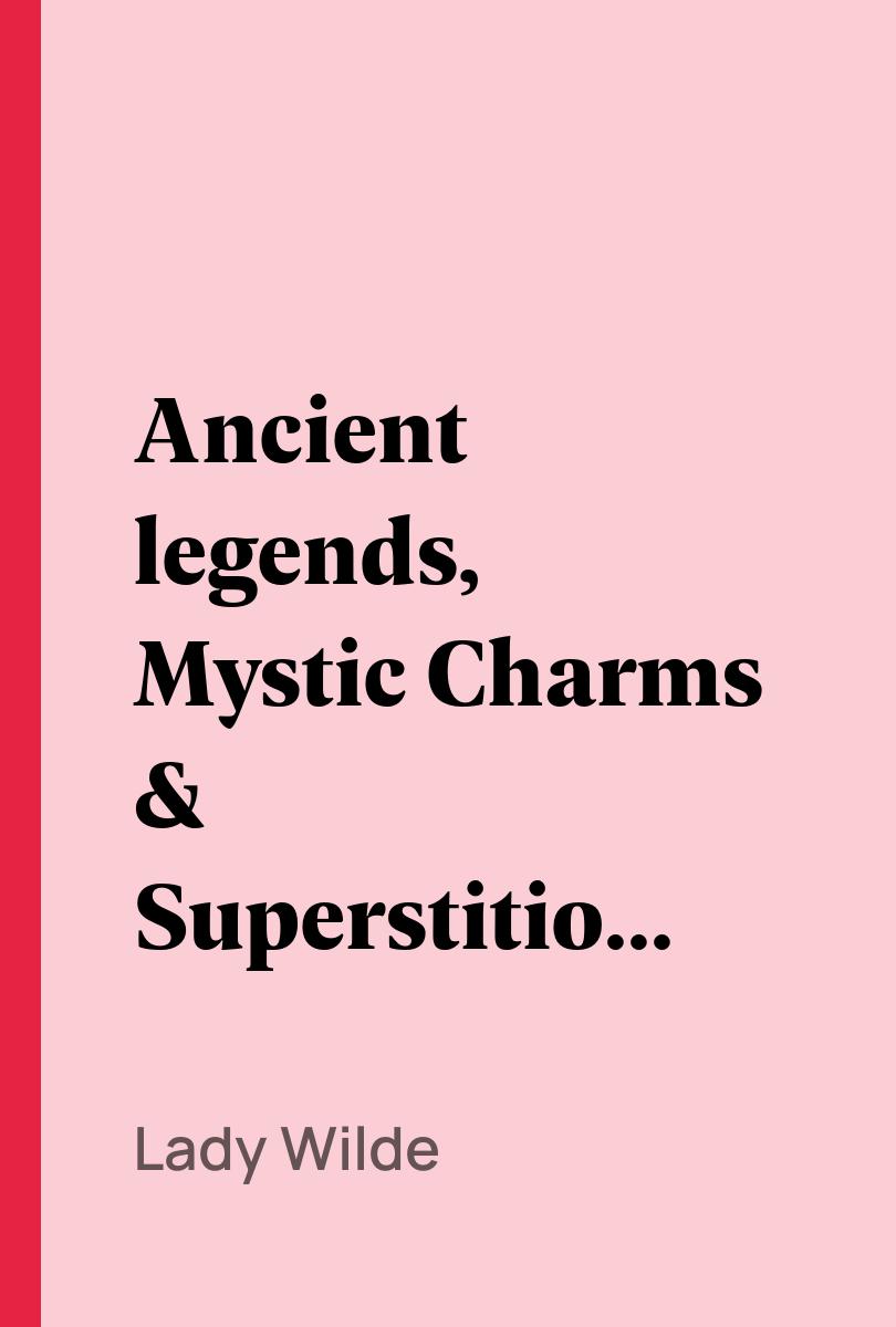 Ancient legends, Mystic Charms & Superstitions of Ireland - Lady Wilde