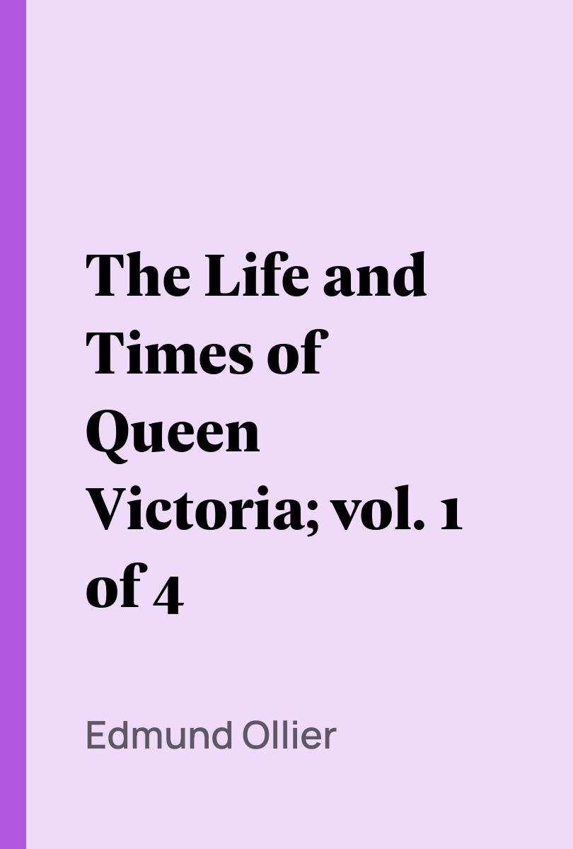 The Life and Times of Queen Victoria; vol. 1 of 4 - Edmund Ollier