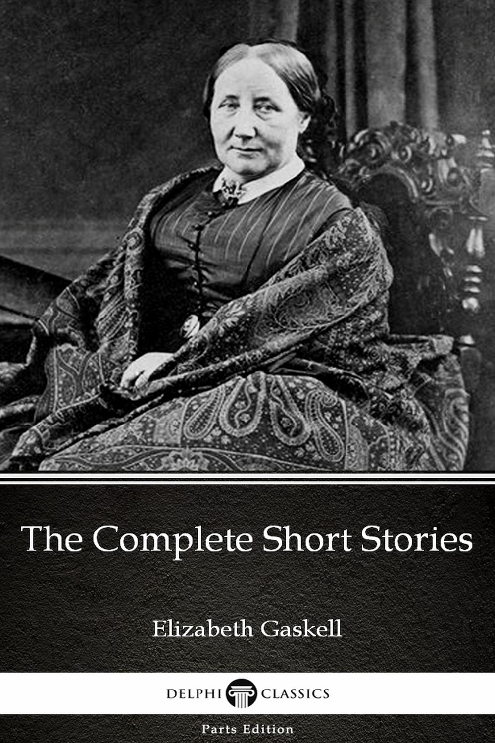 The Complete Short Stories by Elizabeth Gaskell - Delphi Classics (Illustrated) - Elizabeth Gaskell, Delphi Classics