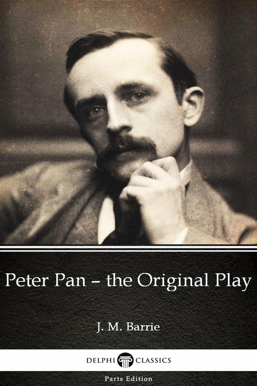 Peter Pan – the Original Play by J. M. Barrie - Delphi Classics (Illustrated) - J. M. Barrie