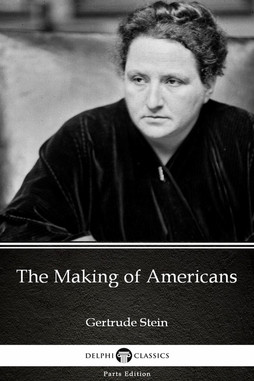 The Making of Americans by Gertrude Stein - Delphi Classics (Illustrated) - Gertrude Stein, Delphi Classics