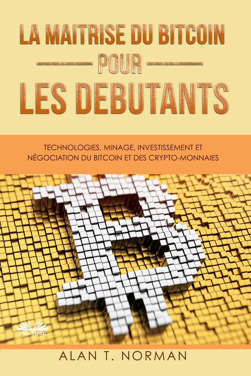 La Maîtrise Du Bitcoin Pour Les Débutants - Alan T. Norman, Juliette Petcha