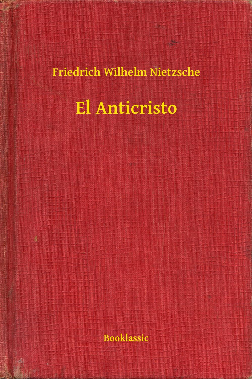 El Anticristo - Friedrich Wilhelm Nietzsche,,
