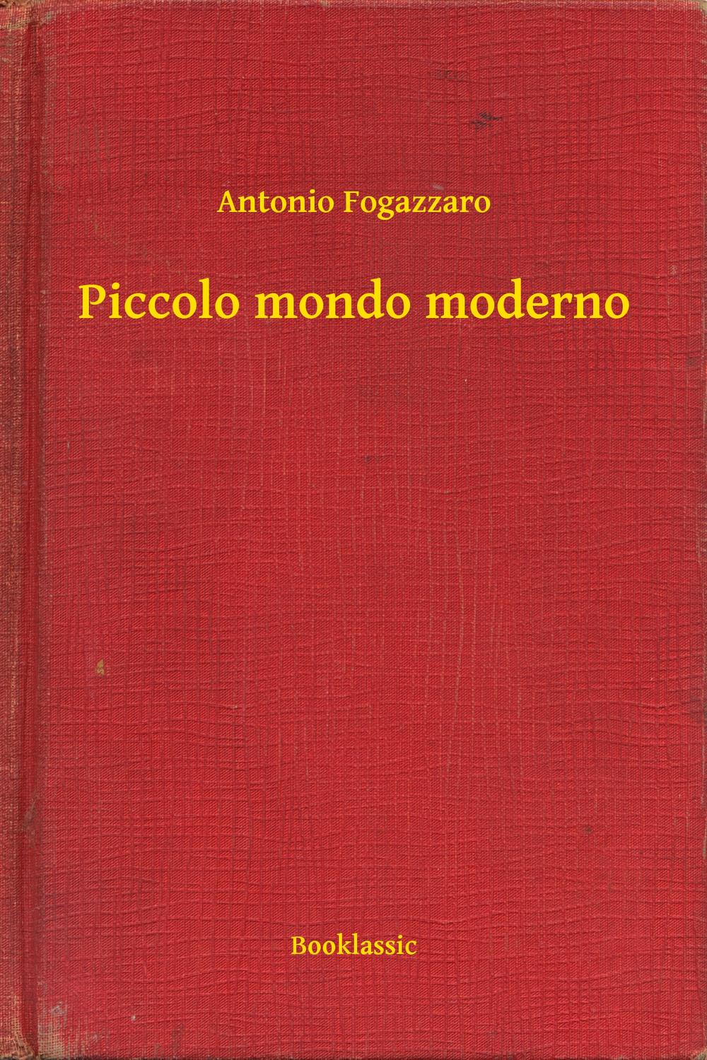 Piccolo mondo moderno - Antonio Fogazzaro