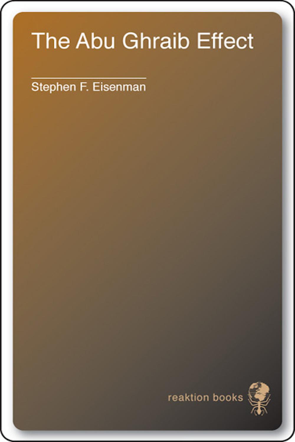 The Abu Ghraib Effect - Stephen F. Eisenman