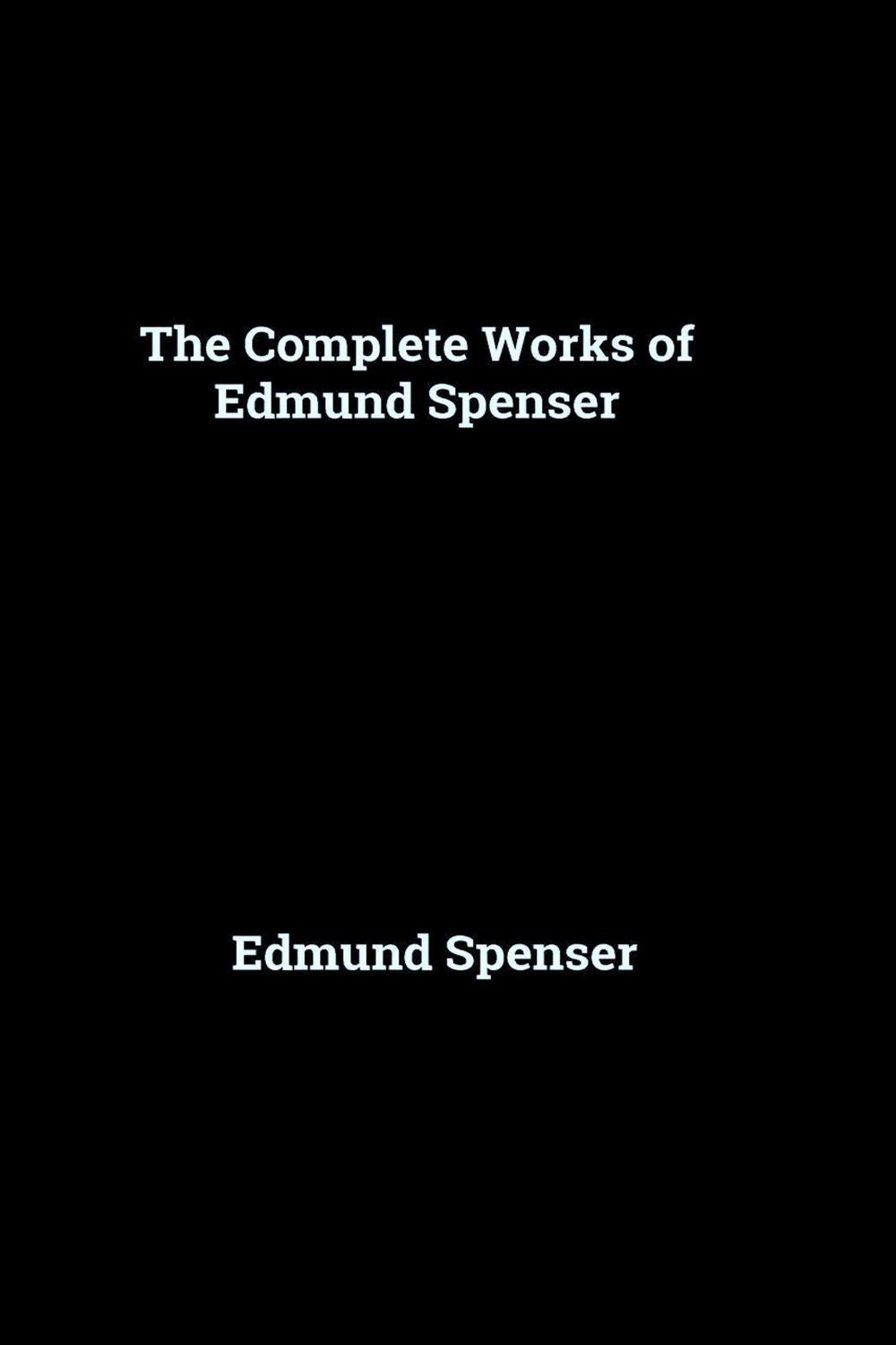 The Complete Works of Edmund Spenser - Edmund Spenser