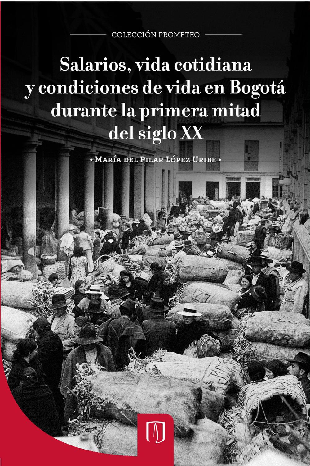 Salarios, vida cotidiana y condiciones de vida en Bogotá durante la primera mitad del siglo XX - López Uribe, María Del Pilar
