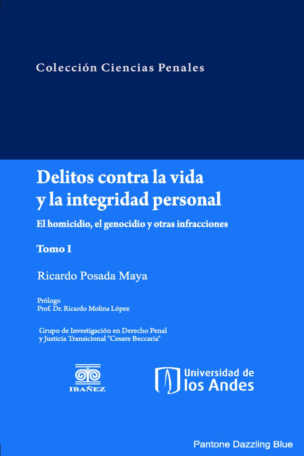 Delitos contra la vida y la integridad personal el homicidio, el genocidio y otras infracciones (Tomo I) - Ricardo Posada Maya