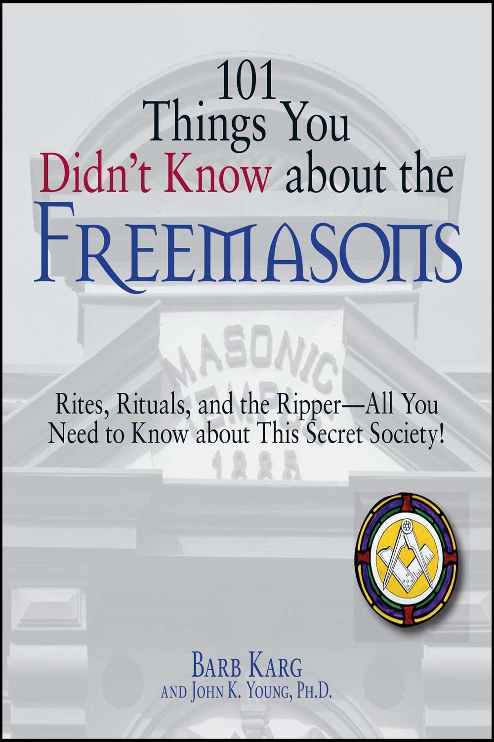 101 Things You Didn't Know About The Freemasons - Barb Karg, John K Young